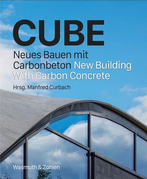 Das Buch „Cube: Neues Bauen mit Carbonbeton“ gibt Einblicke in das Innovationshaus „Cube“ und die fast 30-jährige Forschungsgeschichte zum Carbonbeton (Cover: Wasmuth & Zohlen Verlag)